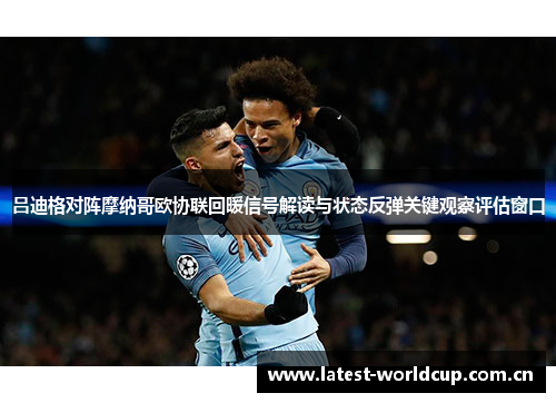 吕迪格对阵摩纳哥欧协联回暖信号解读与状态反弹关键观察评估窗口